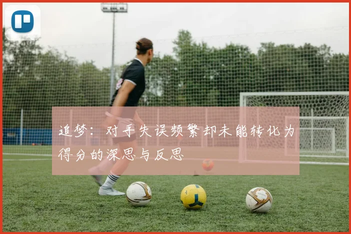 追梦：对手失误频繁却未能转化为得分的深思与反思